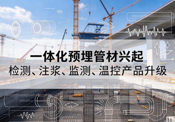 梅江一体化管材产品兴起，声测注浆一体管、多功能预埋管应用增多